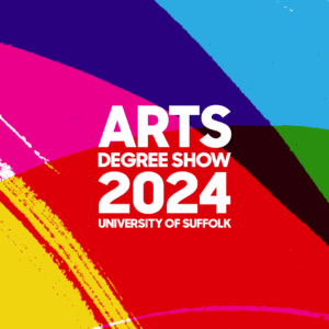 University of Suffolk – Arts Degree Show 2024