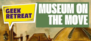 Museum on the Move – Geek Retreat