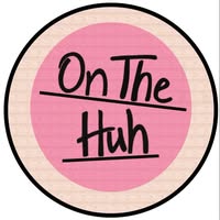 On the huh!